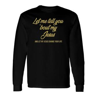 Let Me Tell You 'Bout My Jesus V Neck Long Sleeve T-Shirt T-Shirt | Mazezy
