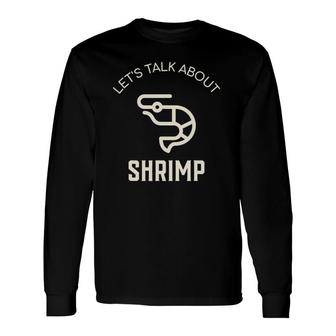 Let's Talk About Shrimp Shrimp Lover Seafood Shrimp Long Sleeve T-Shirt T-Shirt | Mazezy