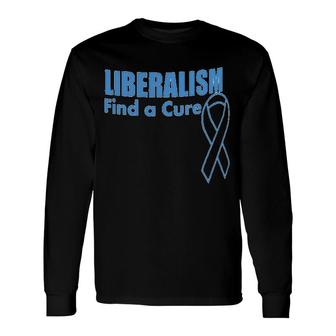 Liberalism Find A Cure Long Sleeve T-Shirt | Mazezy