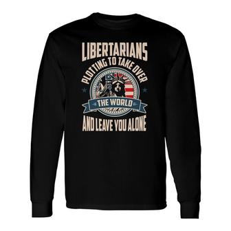 Libertarians Take Over The World Freedom Long Sleeve T-Shirt T-Shirt | Mazezy