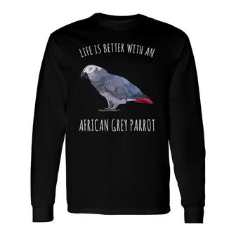 Life Is Better With An African Grey Parrot Bird Lover Long Sleeve T-Shirt T-Shirt | Mazezy