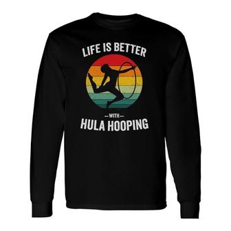 Life Is Better With Hula Hooping Vintage Hooing Dancing Long Sleeve T-Shirt T-Shirt | Mazezy