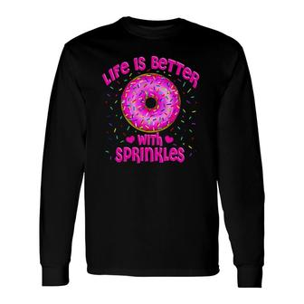 Life Is Better With Sprinkles Pink Donut Sweets Lover Long Sleeve T-Shirt | Mazezy