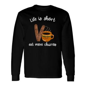 Life Is Short Eat More Churros Cafe Atole Mexican Food Long Sleeve T-Shirt T-Shirt | Mazezy