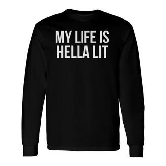 My Life Is Hella Lit Long Sleeve T-Shirt | Mazezy