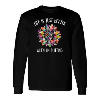 Life Is Just Better When I'm Quilting Sewing Quilter Long Sleeve T-Shirt T-Shirt | Mazezy UK
