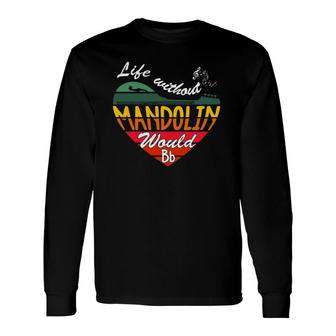 Life Without Mandolin Would Bb Vintage Music Quotes Long Sleeve T-Shirt T-Shirt | Mazezy