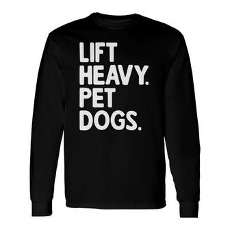 Lift Heavy Pet Dogs Long Sleeve T-Shirt T-Shirt | Mazezy