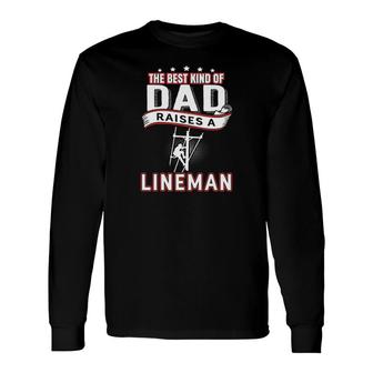 Lineman The Best Kind Of Dad Raises A Lineman Long Sleeve T-Shirt - Thegiftio UK