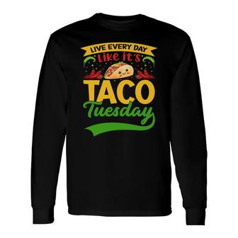 Live Every Day Taco Tuesday Cinco De Mayo Long Sleeve T-Shirt - Thegiftio UK
