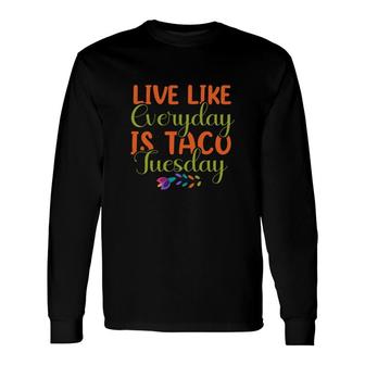 Live Like Everyday Is Taco Tuesday Cinco De Mayo 2022 Long Sleeve T-Shirt - Thegiftio UK