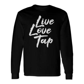 Live Love Tap Tap Dancing Tap Dancer Tap Dance Teacher Long Sleeve T-Shirt T-Shirt | Mazezy