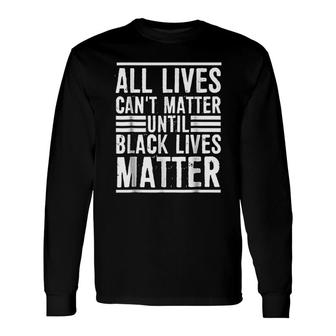 All Lives Can Not Matter Long Sleeve T-Shirt T-Shirt | Mazezy