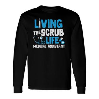 Living The Scrub Life Medical Assistant Nurse Novelty Long Sleeve T-Shirt T-Shirt | Mazezy
