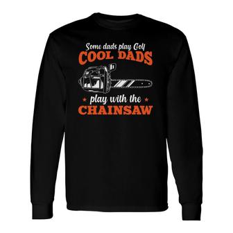 Logger Wood Cool Dads Play With The Chainsaw Father Long Sleeve T-Shirt T-Shirt | Mazezy