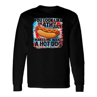 You Look Like The Fourth Of July Make Me Want A Hot Dog Long Sleeve T-Shirt | Mazezy