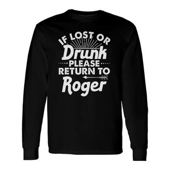 If Lost Or Drunk Please Return To Roger Name Long Sleeve T-Shirt T-Shirt | Mazezy
