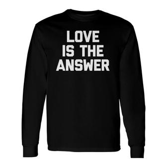 Love Is The Answer Saying Sarcastic Novelty Long Sleeve T-Shirt T-Shirt | Mazezy