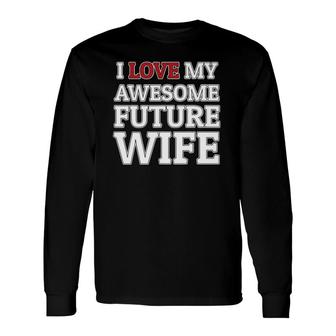 I Love My Awesome Future Wife Groom Or Bride Long Sleeve T-Shirt T-Shirt | Mazezy