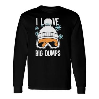 I Love Big Dumps Snowboarder Snowboarding Freestyle Boarder Long Sleeve T-Shirt T-Shirt | Mazezy