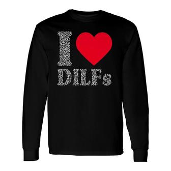 I Love Dilfs I Heart Dilfs Father’S Day Dad Humor Long Sleeve T-Shirt | Mazezy CA