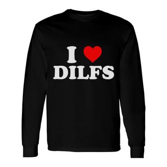 I Love Dilfs Long Sleeve T-Shirt | Mazezy