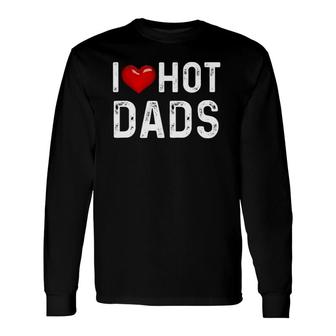 I Love Hot Dads Red Heart Dad Long Sleeve T-Shirt T-Shirt | Mazezy