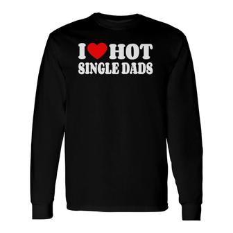 I Love Hot Single Dads Red Heart Love Single Dads Long Sleeve T-Shirt T-Shirt | Mazezy CA
