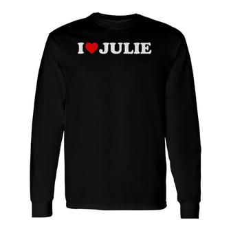 I Love Julie Heart Name Long Sleeve T-Shirt | Mazezy
