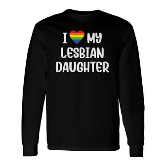 I Love My Lesbian Daughter Supportive Mom Dad Parent Lgbtq Long Sleeve T-Shirt T-Shirt | Mazezy
