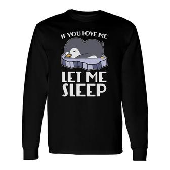 If You Love Me Let Me Sleep Cute Pajama Sleeping Penguin Long Sleeve T-Shirt T-Shirt | Mazezy