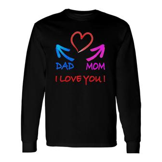 I Love My Parents, I Love Daddy, I Love My Mom Long Sleeve T-Shirt T-Shirt | Mazezy