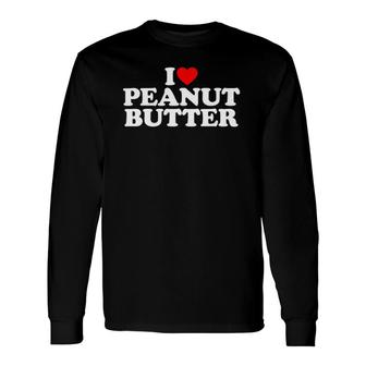 I Love Peanut Butter I Heart Peanut Butter Long Sleeve T-Shirt | Mazezy