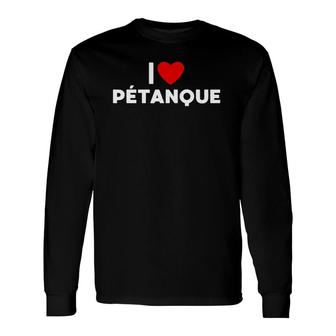 I Love Petanque Bocce Ball Long Sleeve T-Shirt T-Shirt | Mazezy