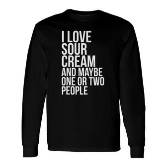 I Love Sour Cream, Sour Cream Meme Long Sleeve T-Shirt T-Shirt | Mazezy