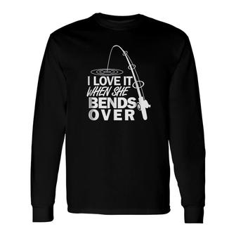 I Love It When She Bends Over Fishing Long Sleeve T-Shirt - Seseable