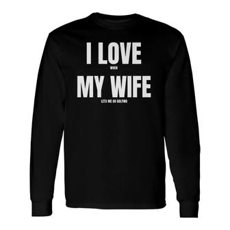 I Love When My Wife Golf Premium Long Sleeve T-Shirt T-Shirt | Mazezy