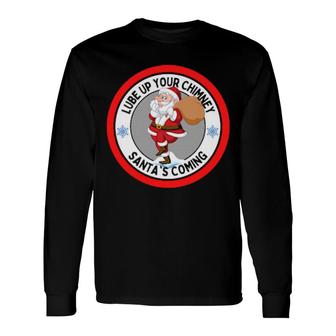 Lube Up Your Chimney Santa's Coming Rude Christmas Long Sleeve T-Shirt T-Shirt | Mazezy