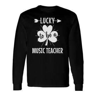 Lucky To Be A Music Teacher St Patrick's Day For Teachers Long Sleeve T-Shirt T-Shirt | Mazezy
