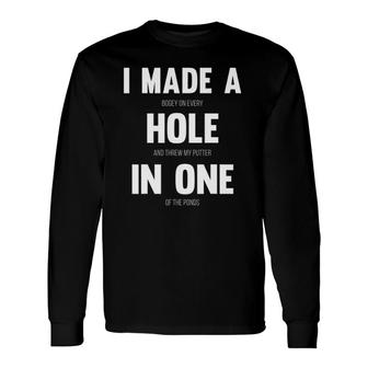 I Made A Hole In One, Golf Tee For Dads & Sport Lovers Long Sleeve T-Shirt T-Shirt | Mazezy