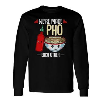 We're Made Pho Each Other Vietnamese Rice Noodles Soup Long Sleeve T-Shirt T-Shirt | Mazezy