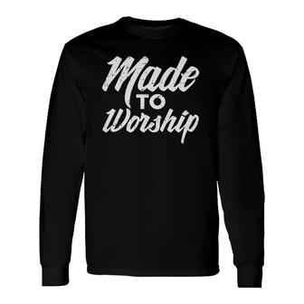 Made To Worship Jesus Christian Catholic Religion God Long Sleeve T-Shirt T-Shirt | Mazezy