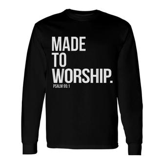 Made To Worship Psalm 951 Faith Based Long Sleeve T-Shirt | Mazezy