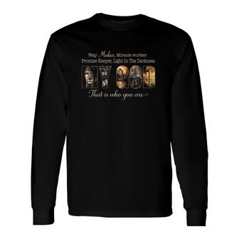 Way Maker Miracle Worker Promise Keeper Light In The Darkness My God That Is Who You Are Long Sleeve T-Shirt T-Shirt | Mazezy