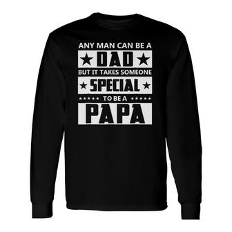 Any Man Can Be A Dad But It Takes Someone Special To Be Papa Long Sleeve T-Shirt T-Shirt | Mazezy