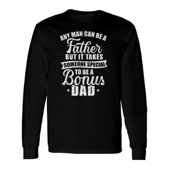 Any Man Can Be A Father But Someone Special Bonus Dad Long Sleeve T-Shirt T-Shirt | Mazezy