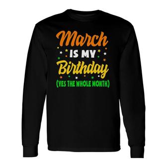 March Is My Birthday The Whole Month March Birthday Long Sleeve T-Shirt | Mazezy