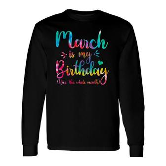 March Is My Birthday Yes The Whole Month Tie Dye March Bday Long Sleeve T-Shirt T-Shirt | Mazezy
