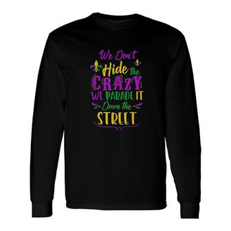 Mardi Gras We Dont Hide Crazy Parade Street Long Sleeve T-Shirt - Thegiftio