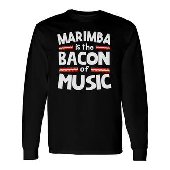 Marimba Is The Bacon Of Music Long Sleeve T-Shirt T-Shirt | Mazezy
